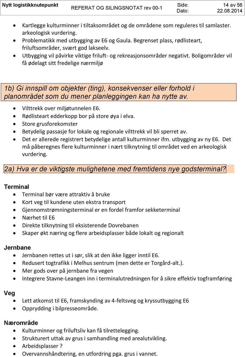 Boligområder vil få ødelagt sitt fredelige nærmiljø 1b) Gi innspill om objekter (ting), konsekvenser eller forhold i planområdet som du mener planleggingen kan ha nytte av.