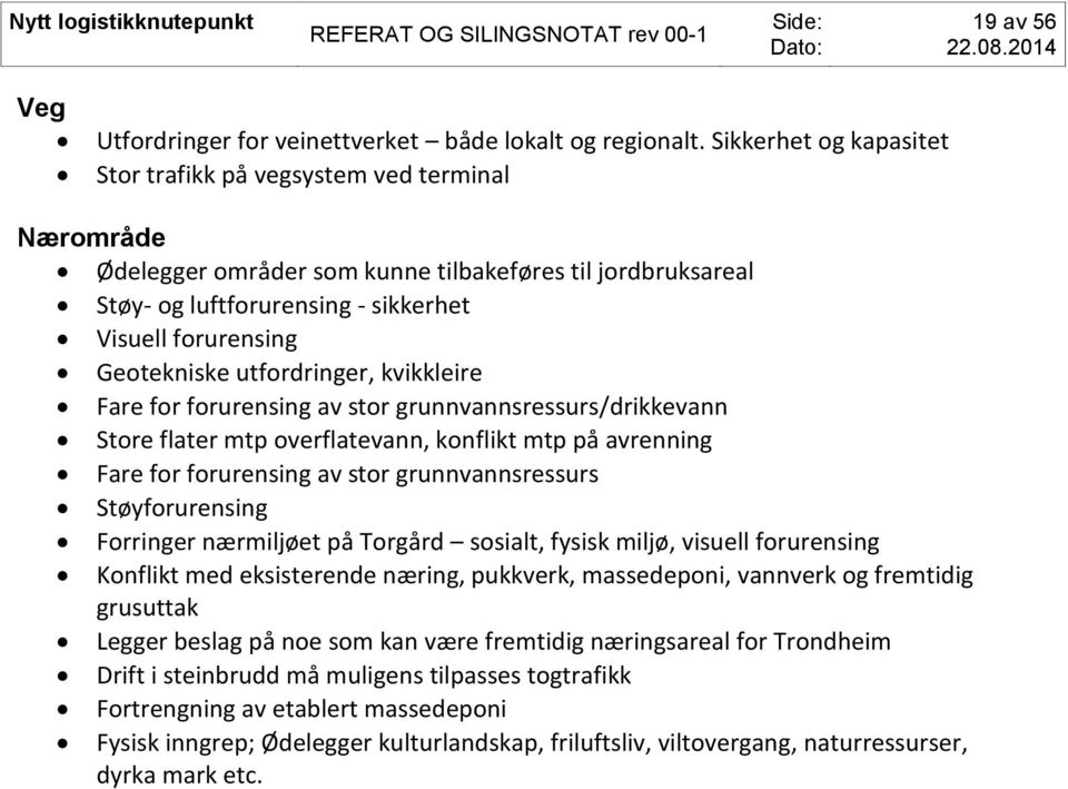 Geotekniske utfordringer, kvikkleire Fare for forurensing av stor grunnvannsressurs/drikkevann Store flater mtp overflatevann, konflikt mtp på avrenning Fare for forurensing av stor grunnvannsressurs