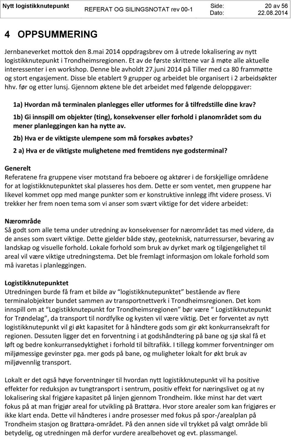 Disse ble etablert 9 grupper og arbeidet ble organisert i 2 arbeidsøkter hhv. før og etter lunsj.