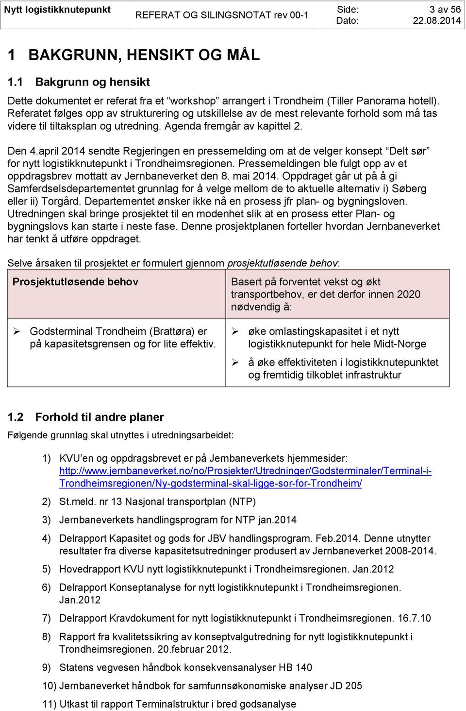 april 2014 sendte Regjeringen en pressemelding om at de velger konsept Delt sør for nytt logistikknutepunkt i Trondheimsregionen.