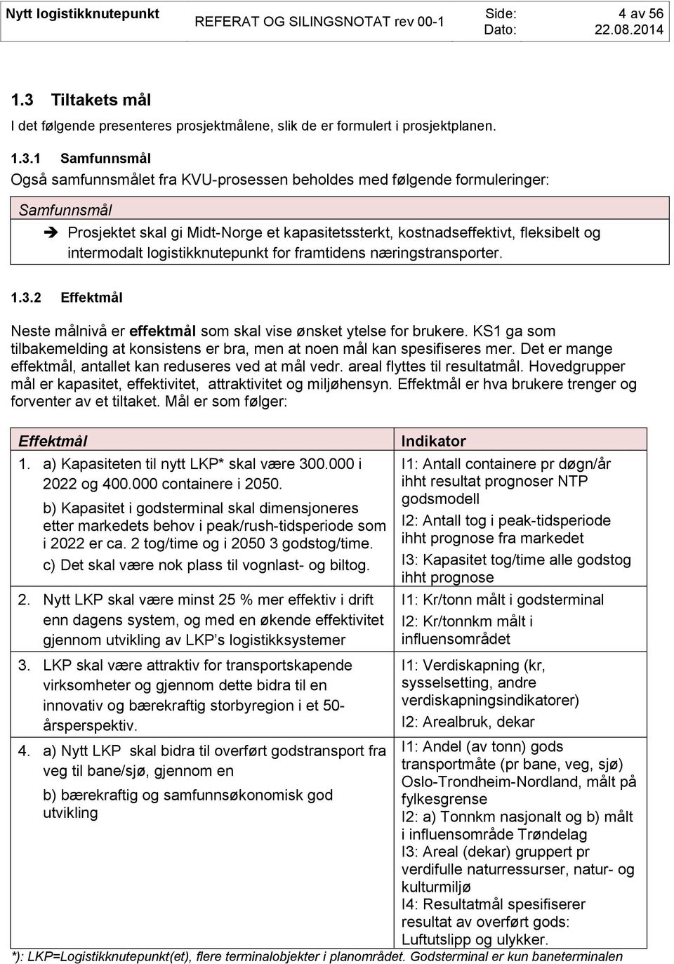 1 Samfunnsmål Også samfunnsmålet fra KVU-prosessen beholdes med følgende formuleringer: Samfunnsmål Prosjektet skal gi Midt-Norge et kapasitetssterkt, kostnadseffektivt, fleksibelt og intermodalt