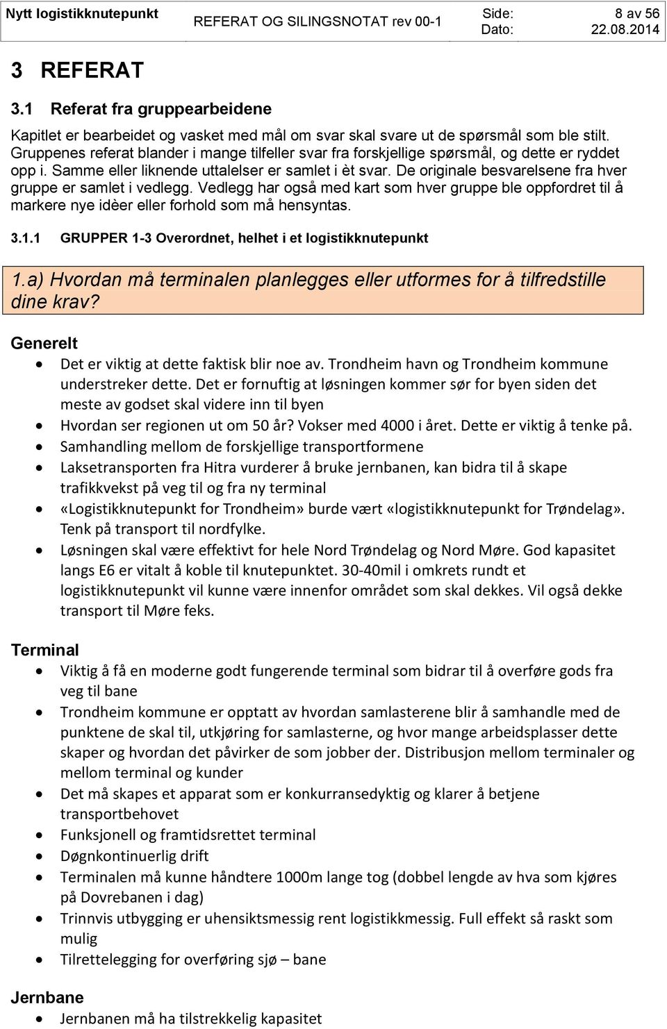 De originale besvarelsene fra hver gruppe er samlet i vedlegg. Vedlegg har også med kart som hver gruppe ble oppfordret til å markere nye idèer eller forhold som må hensyntas. 3.1.