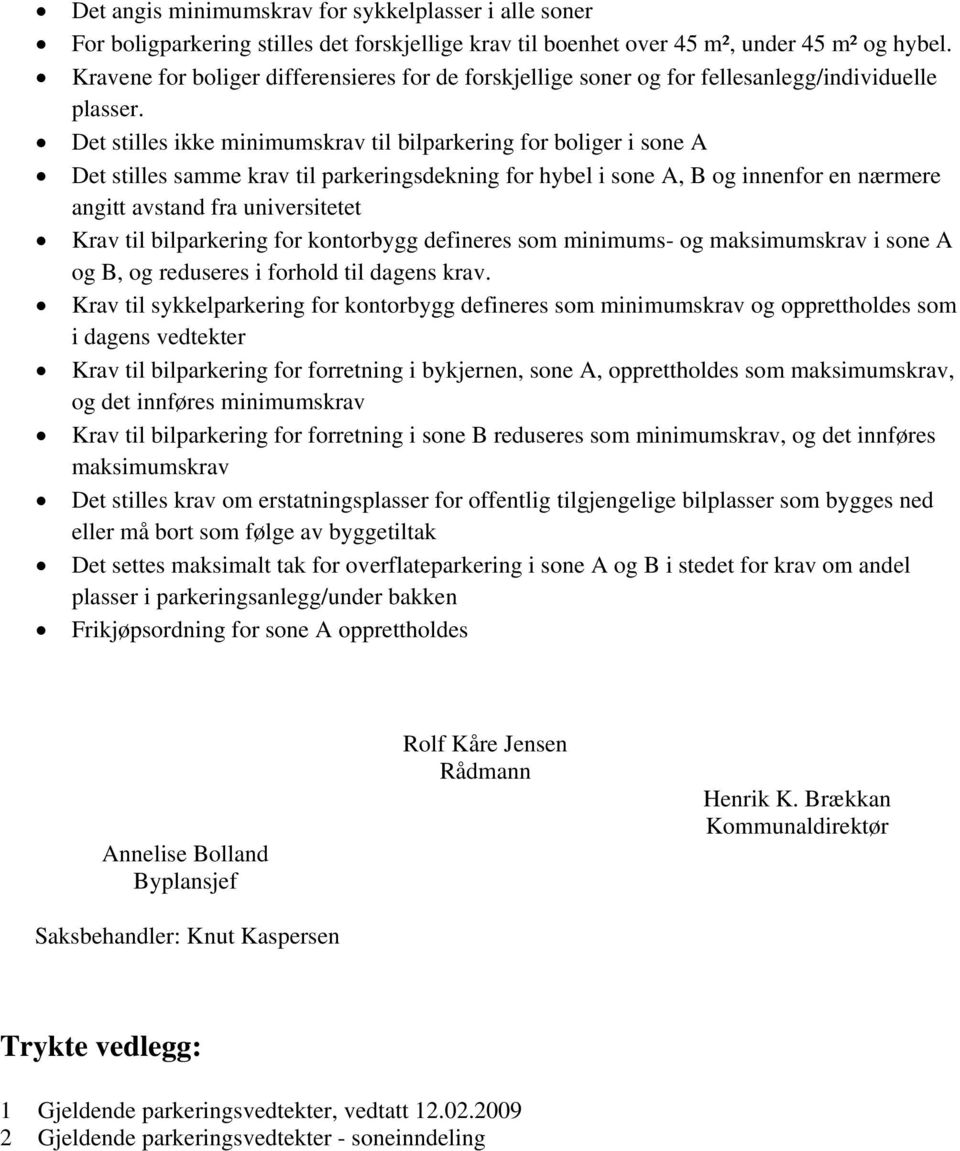 Det stilles ikke minimumskrav til bilparkering for boliger i sone A Det stilles samme krav til parkeringsdekning for hybel i sone A, B og innenfor en nærmere angitt avstand fra universitetet Krav til