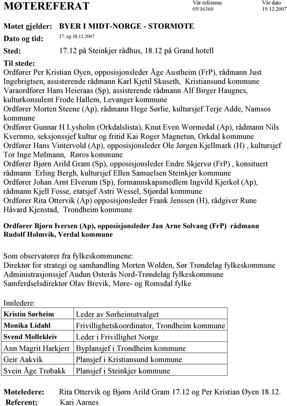 Hans Heieraas (Sp), assisterende rådmann Alf Birger Haugnes, kulturkonsulent Frode Hallem, Levanger kommune Ordfører Morten Steene (Ap), rådmann Hege Sørlie, kultursjef Terje Adde, Namsos kommune