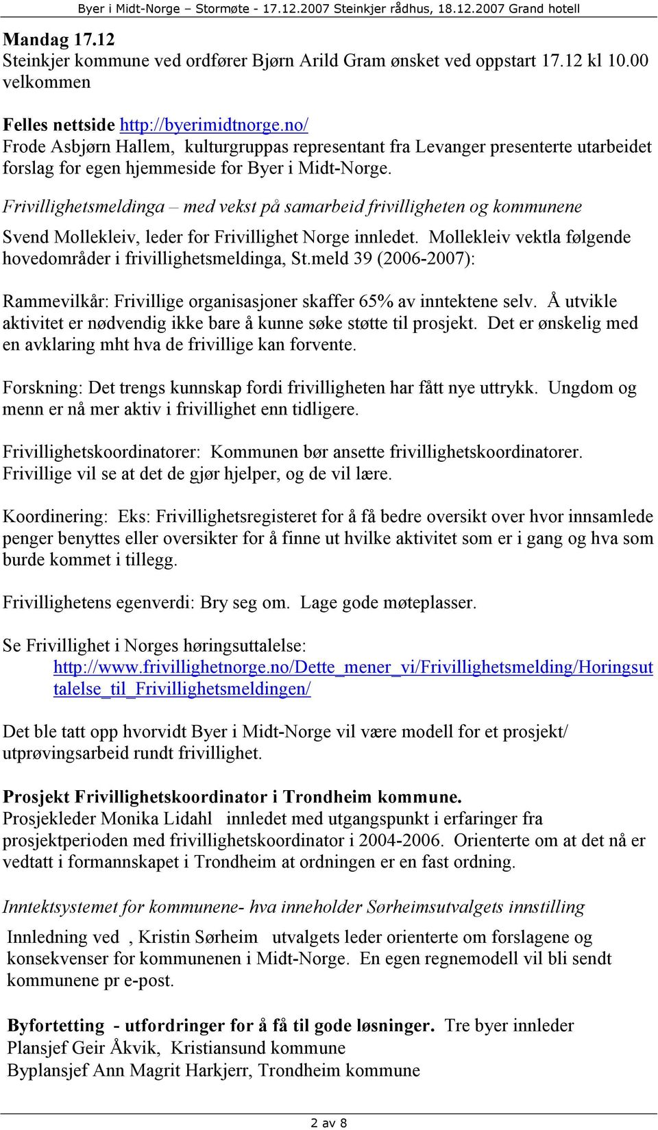 Frivillighetsmeldinga med vekst på samarbeid frivilligheten og kommunene Svend Mollekleiv, leder for Frivillighet Norge innledet. Mollekleiv vektla følgende hovedområder i frivillighetsmeldinga, St.