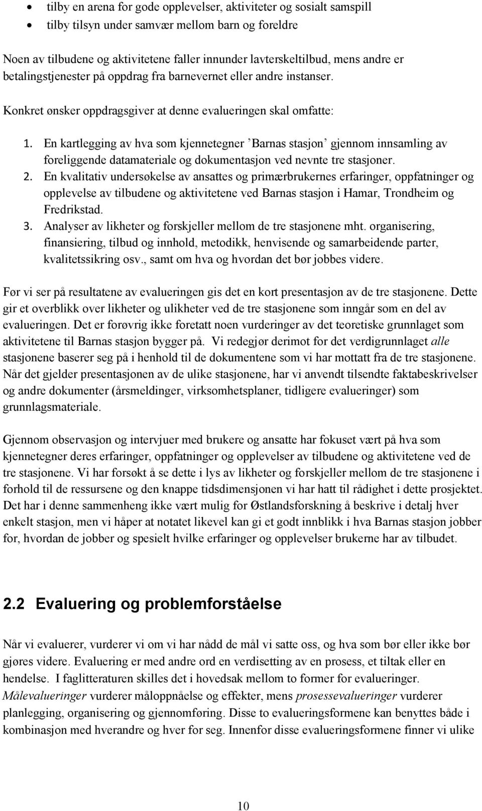 En kartlegging av hva som kjennetegner Barnas stasjon gjennom innsamling av foreliggende datamateriale og dokumentasjon ved nevnte tre stasjoner. 2.