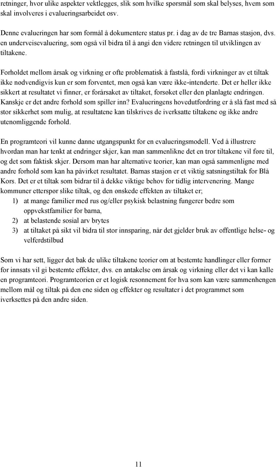 Forholdet mellom årsak og virkning er ofte problematisk å fastslå, fordi virkninger av et tiltak ikke nødvendigvis kun er som forventet, men også kan være ikke-intenderte.