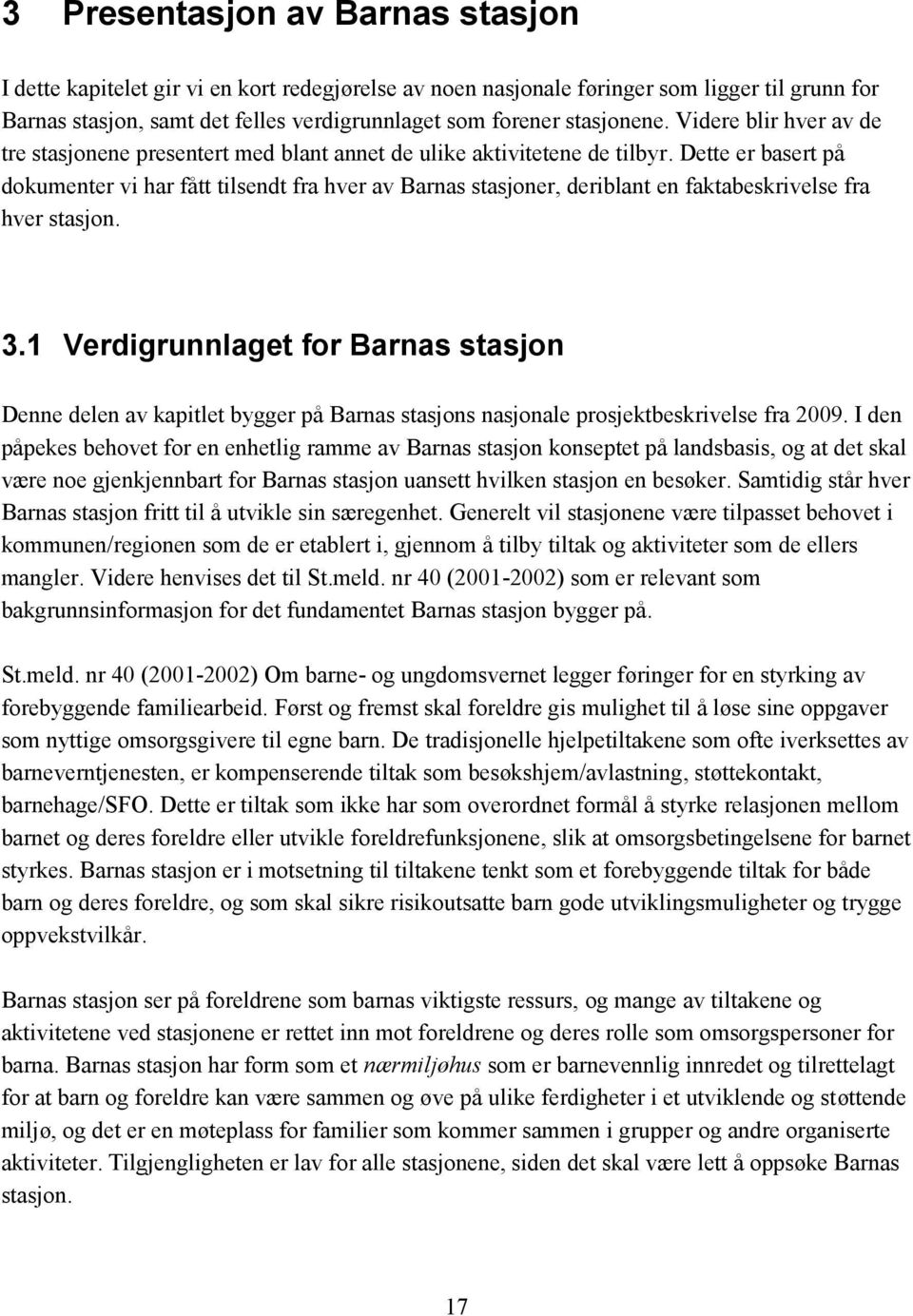 Dette er basert på dokumenter vi har fått tilsendt fra hver av Barnas stasjoner, deriblant en faktabeskrivelse fra hver stasjon. 3.