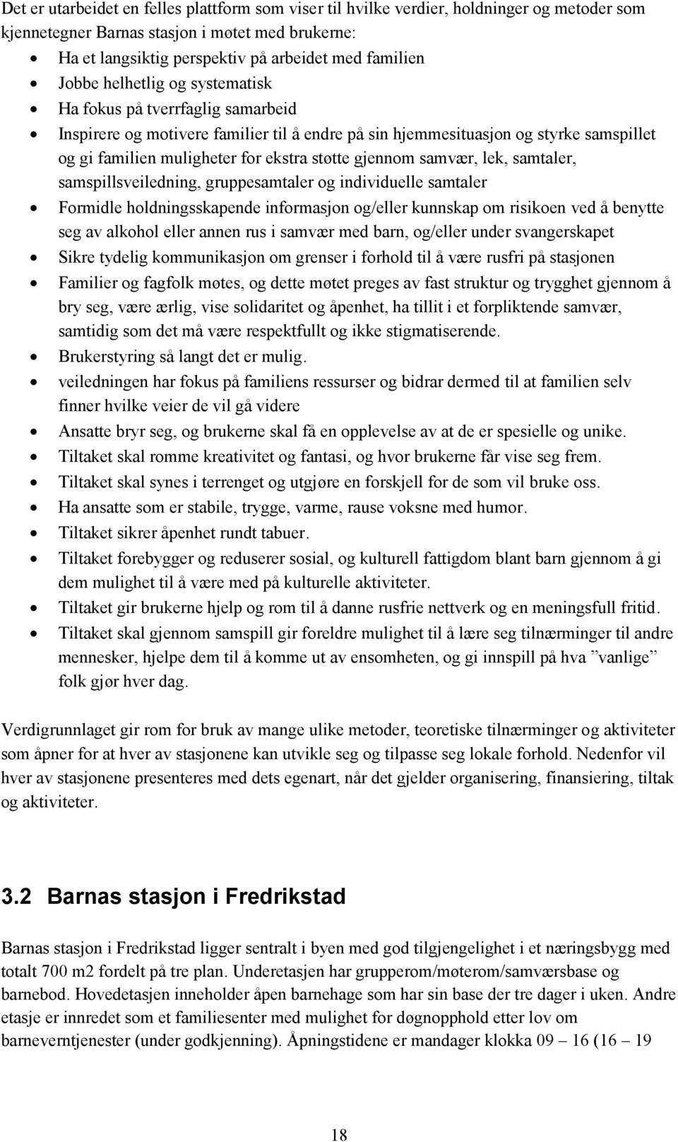 gjennom samvær, lek, samtaler, samspillsveiledning, gruppesamtaler og individuelle samtaler Formidle holdningsskapende informasjon og/eller kunnskap om risikoen ved å benytte seg av alkohol eller