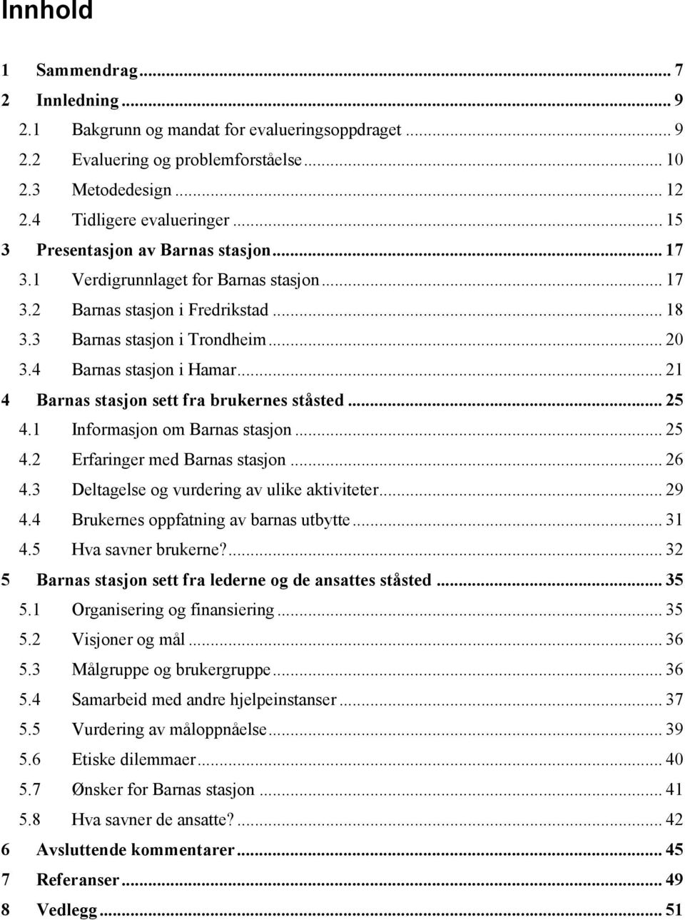 .. 21 4 Barnas stasjon sett fra brukernes ståsted... 25 4.1 Informasjon om Barnas stasjon... 25 4.2 Erfaringer med Barnas stasjon... 26 4.3 Deltagelse og vurdering av ulike aktiviteter... 29 4.