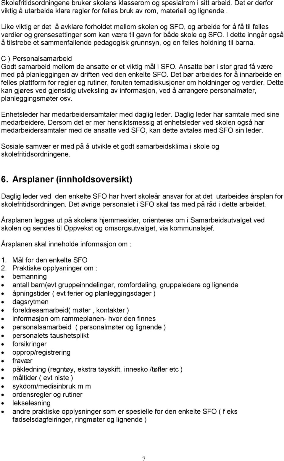 I dette inngår også å tilstrebe et sammenfallende pedagogisk grunnsyn, og en felles holdning til barna. C ) Personalsamarbeid Godt samarbeid mellom de ansatte er et viktig mål i SFO.