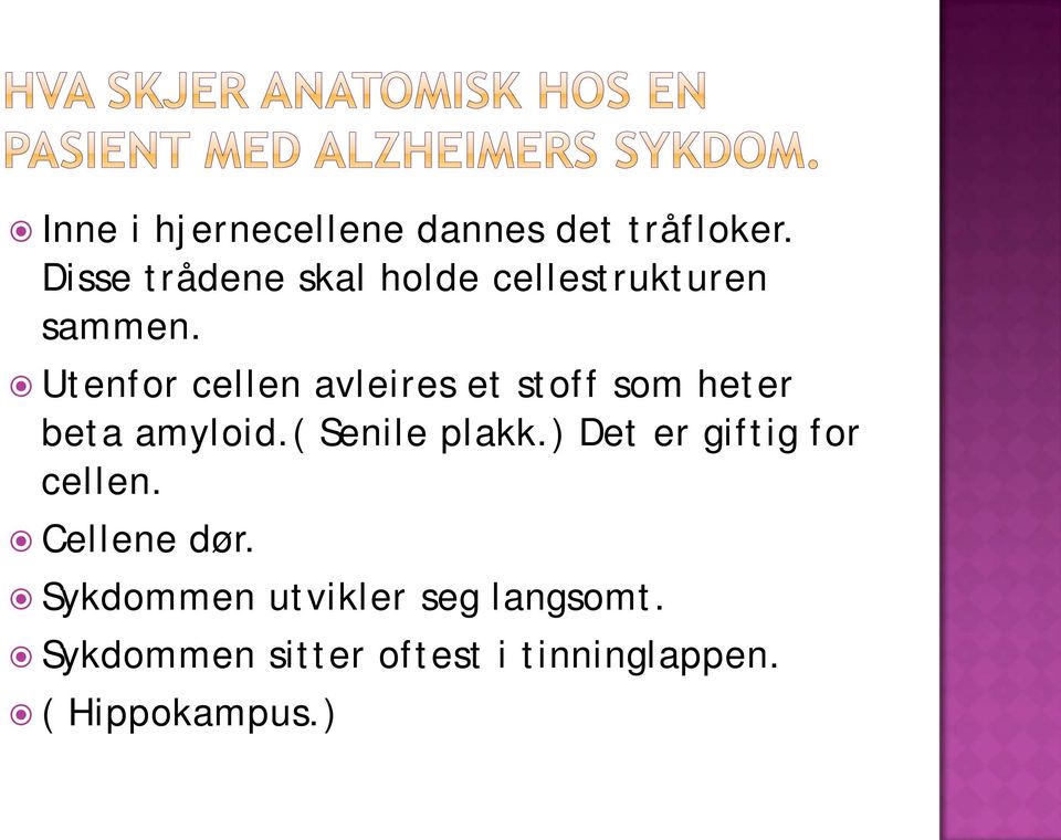 Utenfor cellen avleires et stoff som heter beta amyloid.( Senile plakk.