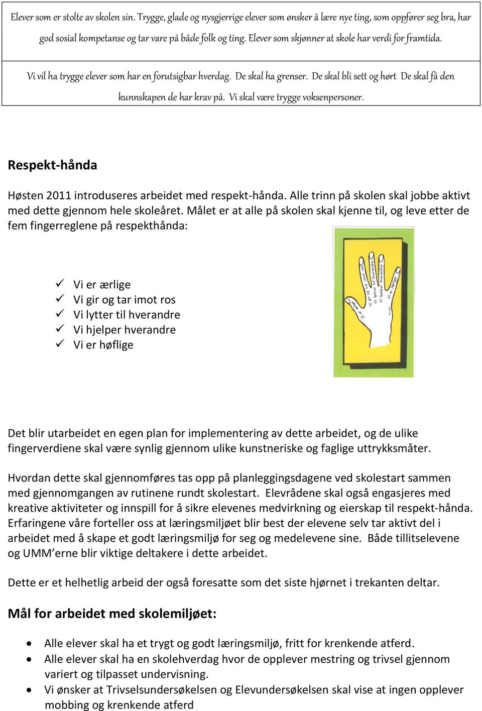 Vi skal være trygge voksenpersoner. Respekt-hånda Høsten 2011 introduseres arbeidet med respekt-hånda. Alle trinn på skolen skal jobbe aktivt med dette gjennom hele skoleåret.