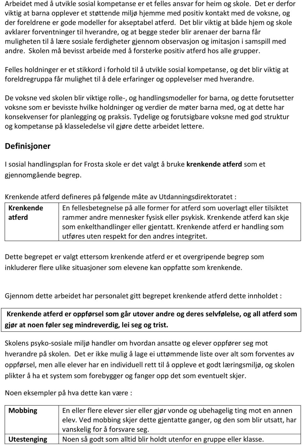 Det blir viktig at både hjem og skole avklarer forventninger til hverandre, og at begge steder blir arenaer der barna får muligheten til å lære sosiale ferdigheter gjennom observasjon og imitasjon i