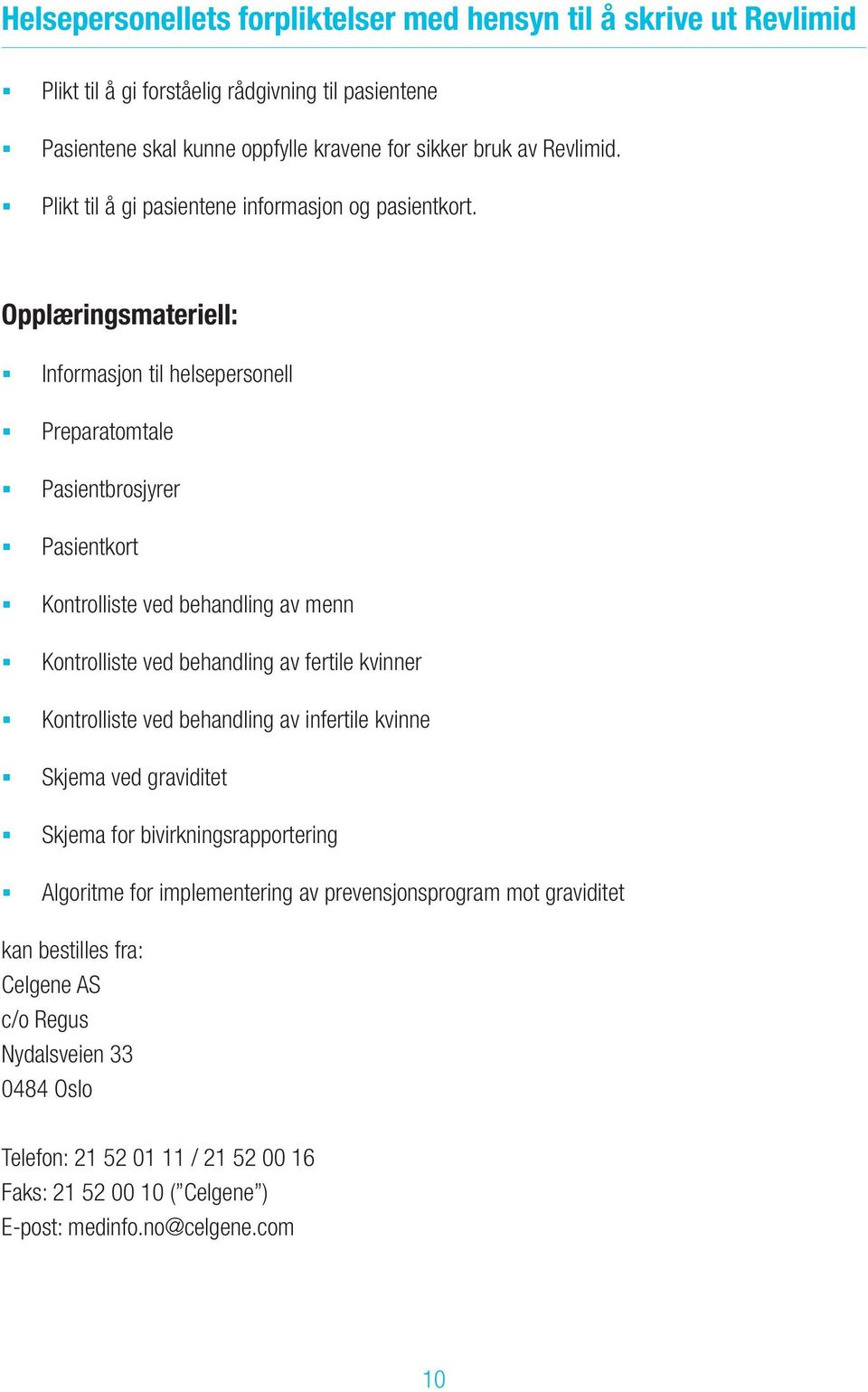 Opplæringsmateriell: Informasjon til helsepersonell Preparatomtale Pasientbrosjyrer Pasientkort Kontrolliste ved behandling av menn Kontrolliste ved behandling av fertile kvinner