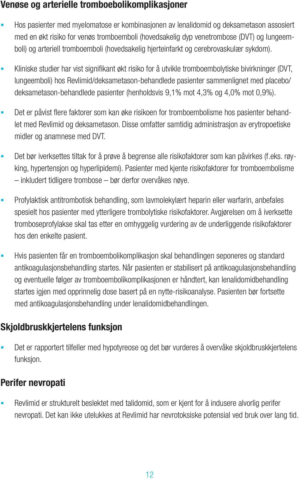 Kliniske studier har vist signifikant økt risiko for å utvikle tromboembolytiske bivirkninger (DVT, lungeemboli) hos Revlimid/deksametason-behandlede pasienter sammenlignet med placebo/