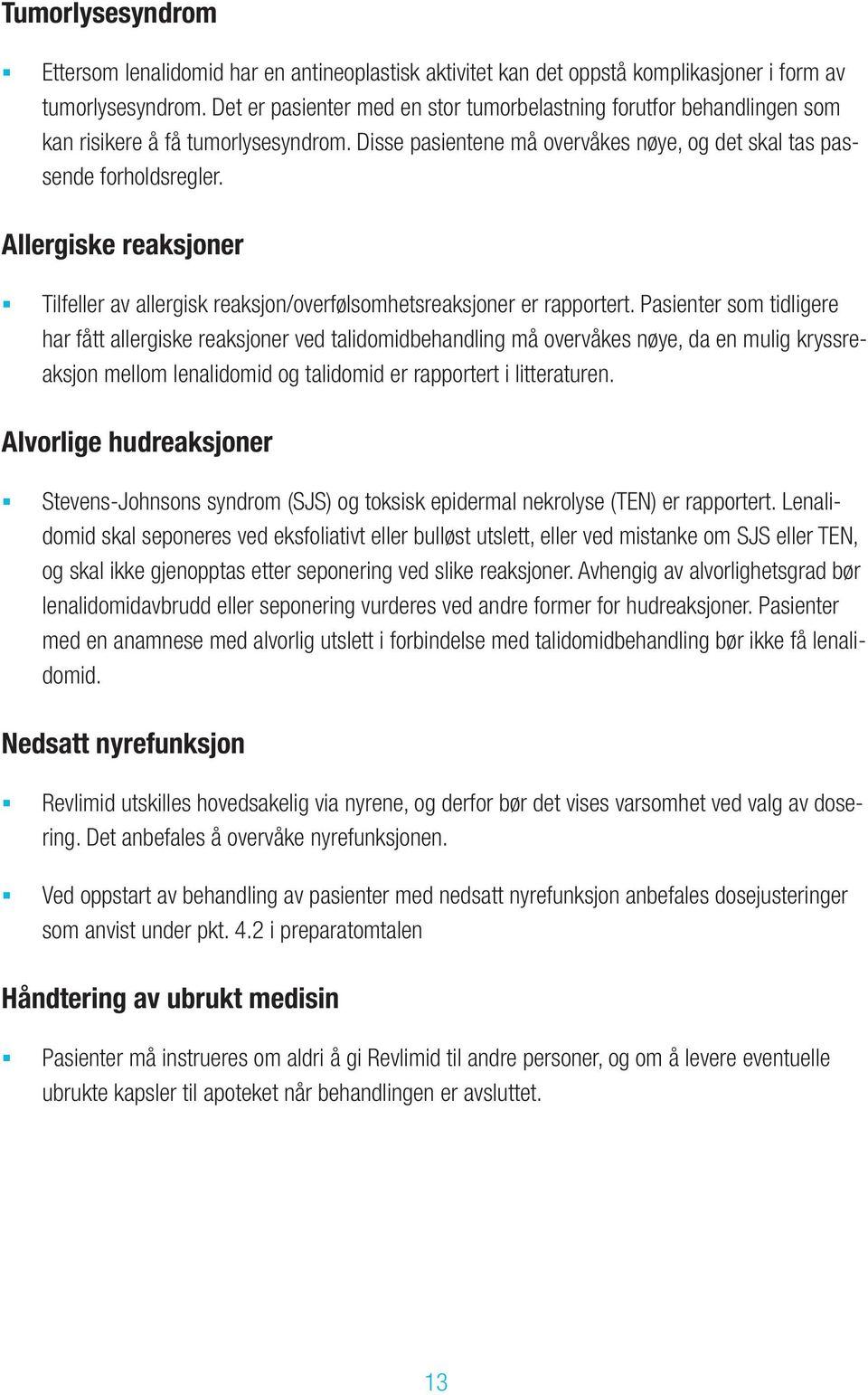 Allergiske reaksjoner Tilfeller av allergisk reaksjon/overfølsomhetsreaksjoner er rapportert.