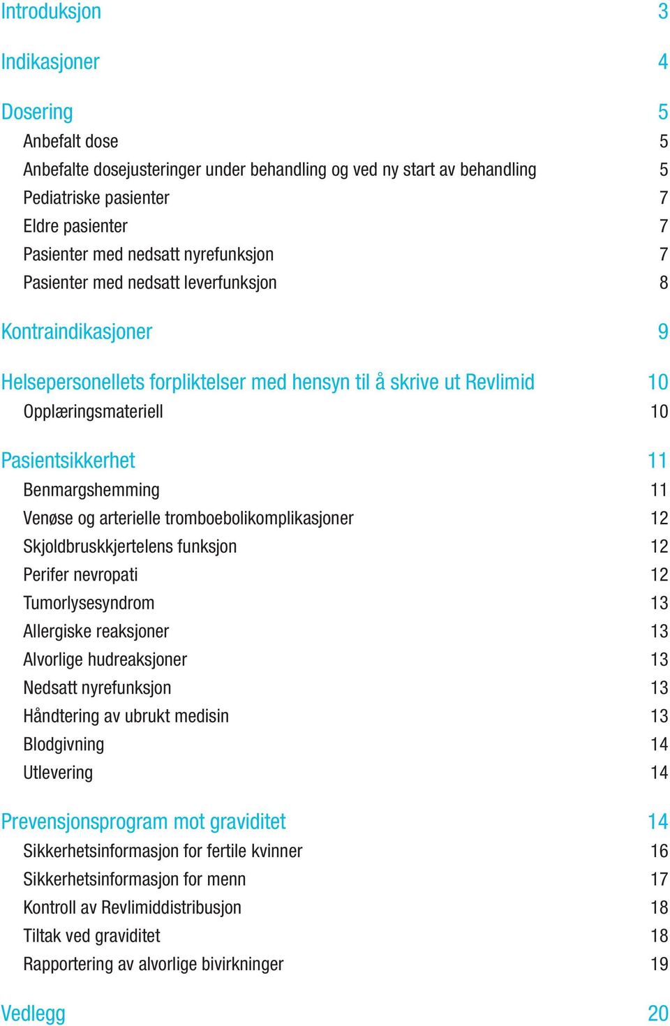 Benmargshemming 11 Venøse og arterielle tromboebolikomplikasjoner 12 Skjoldbruskkjertelens funksjon 12 Perifer nevropati 12 Tumorlysesyndrom 13 Allergiske reaksjoner 13 Alvorlige hudreaksjoner 13