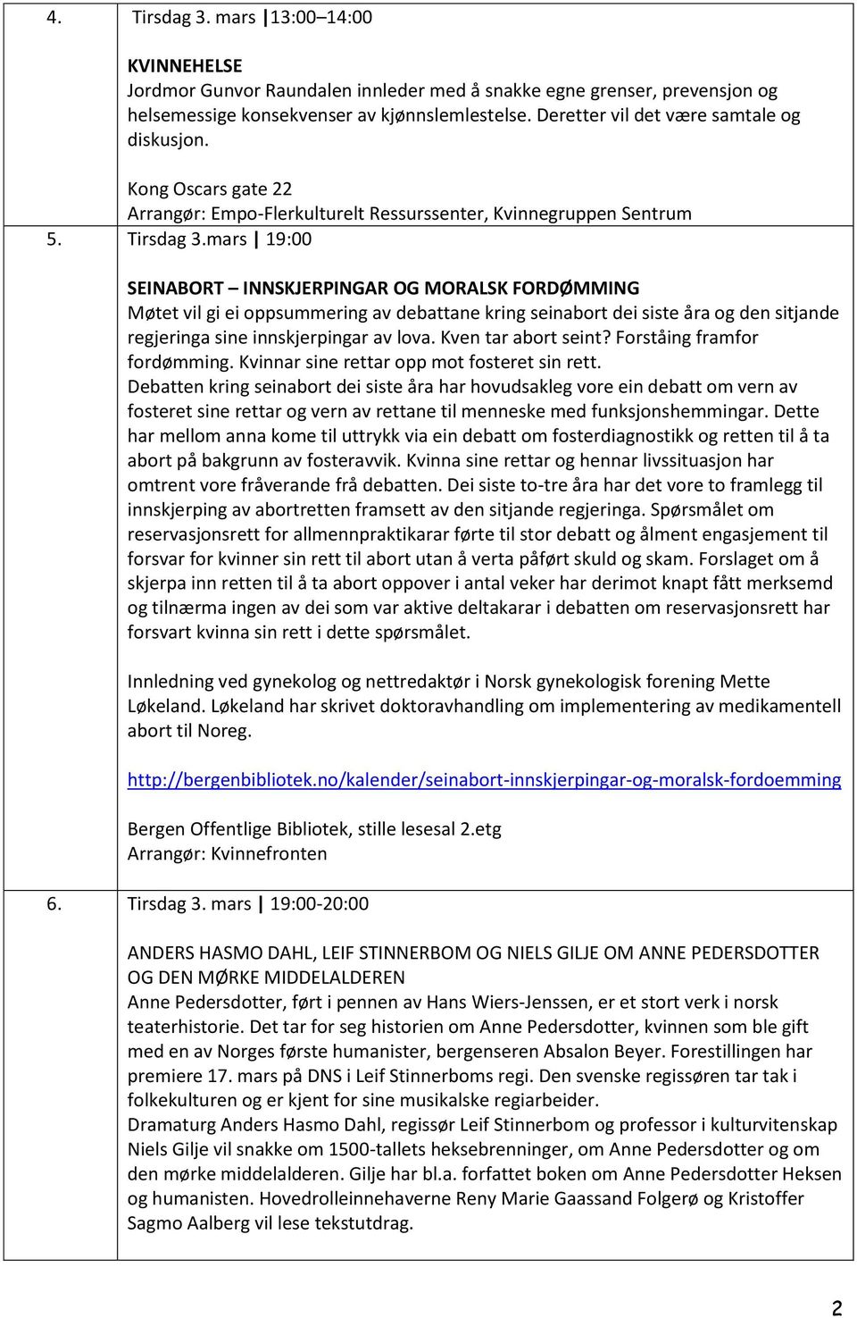 mars 19:00 SEINABORT INNSKJERPINGAR OG MORALSK FORDØMMING Møtet vil gi ei oppsummering av debattane kring seinabort dei siste åra og den sitjande regjeringa sine innskjerpingar av lova.