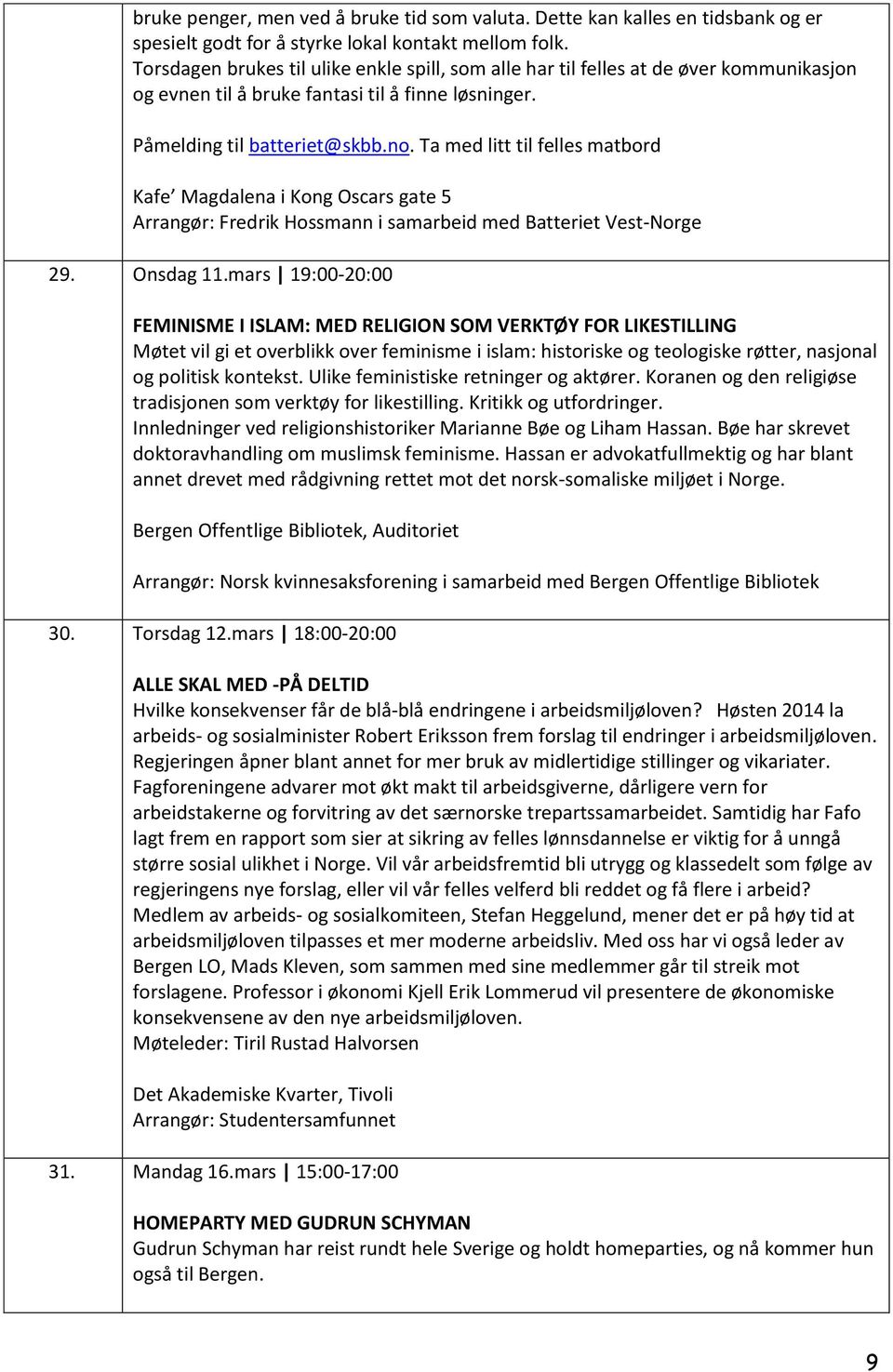 Ta med litt til felles matbord Kafe Magdalena i Kong Oscars gate 5 Arrangør: Fredrik Hossmann i samarbeid med Batteriet Vest-Norge 29. Onsdag 11.