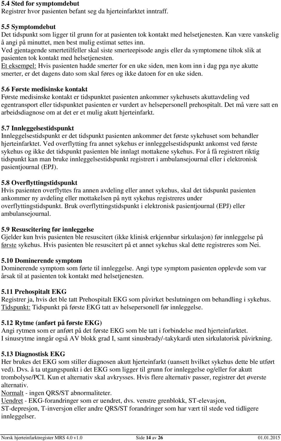 Ved gjentagende smertetilfeller skal siste smerteepisode angis eller da symptomene tiltok slik at pasienten tok kontakt med helsetjenesten.