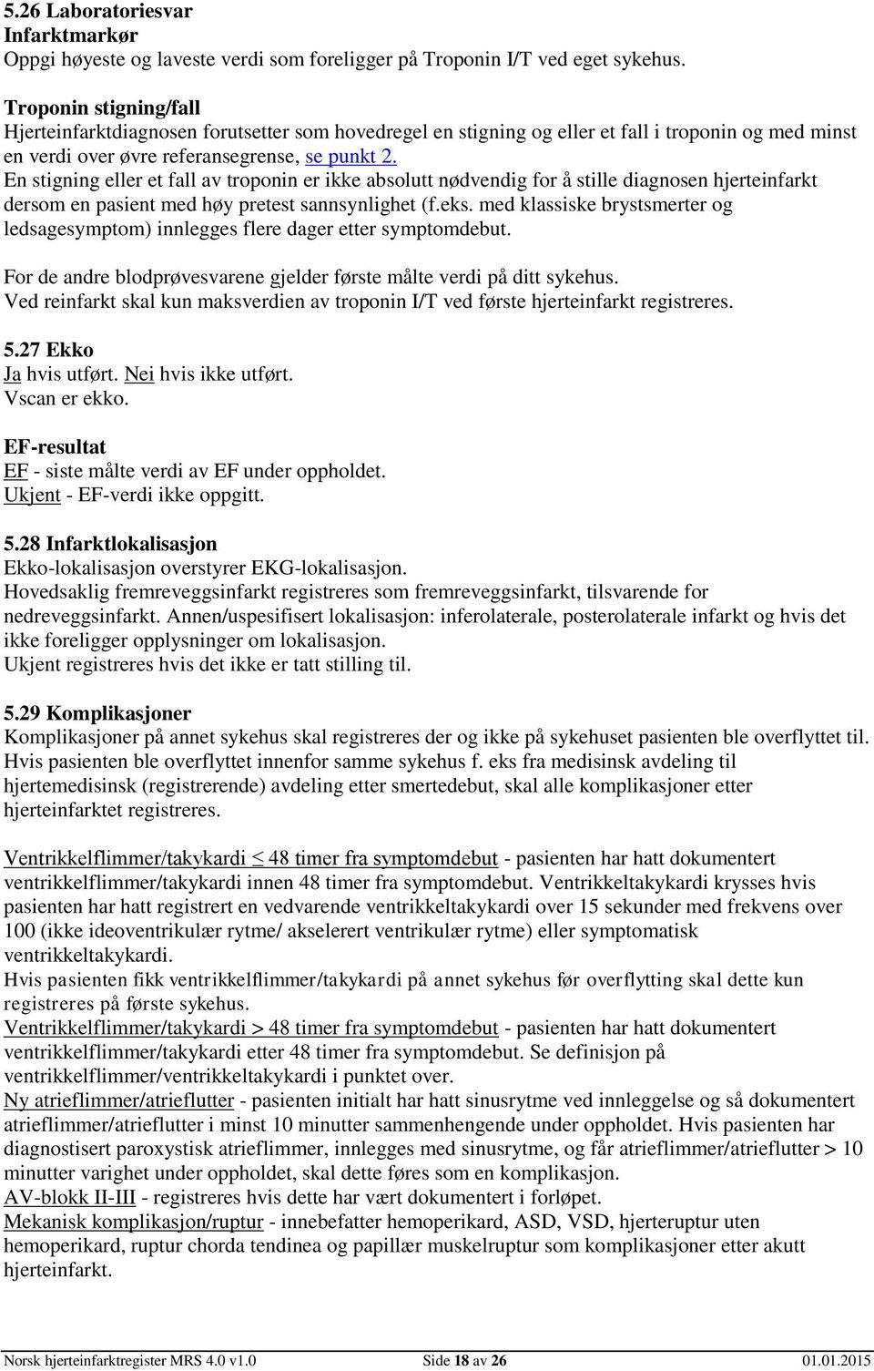 En stigning eller et fall av troponin er ikke absolutt nødvendig for å stille diagnosen hjerteinfarkt dersom en pasient med høy pretest sannsynlighet (f.eks.