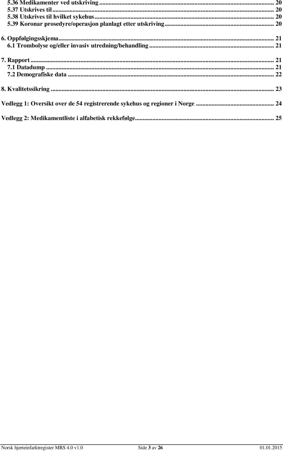 .. 22 8. Kvalitetssikring... 23 Vedlegg 1: Oversikt over de 54 registrerende sykehus og regioner i Norge.