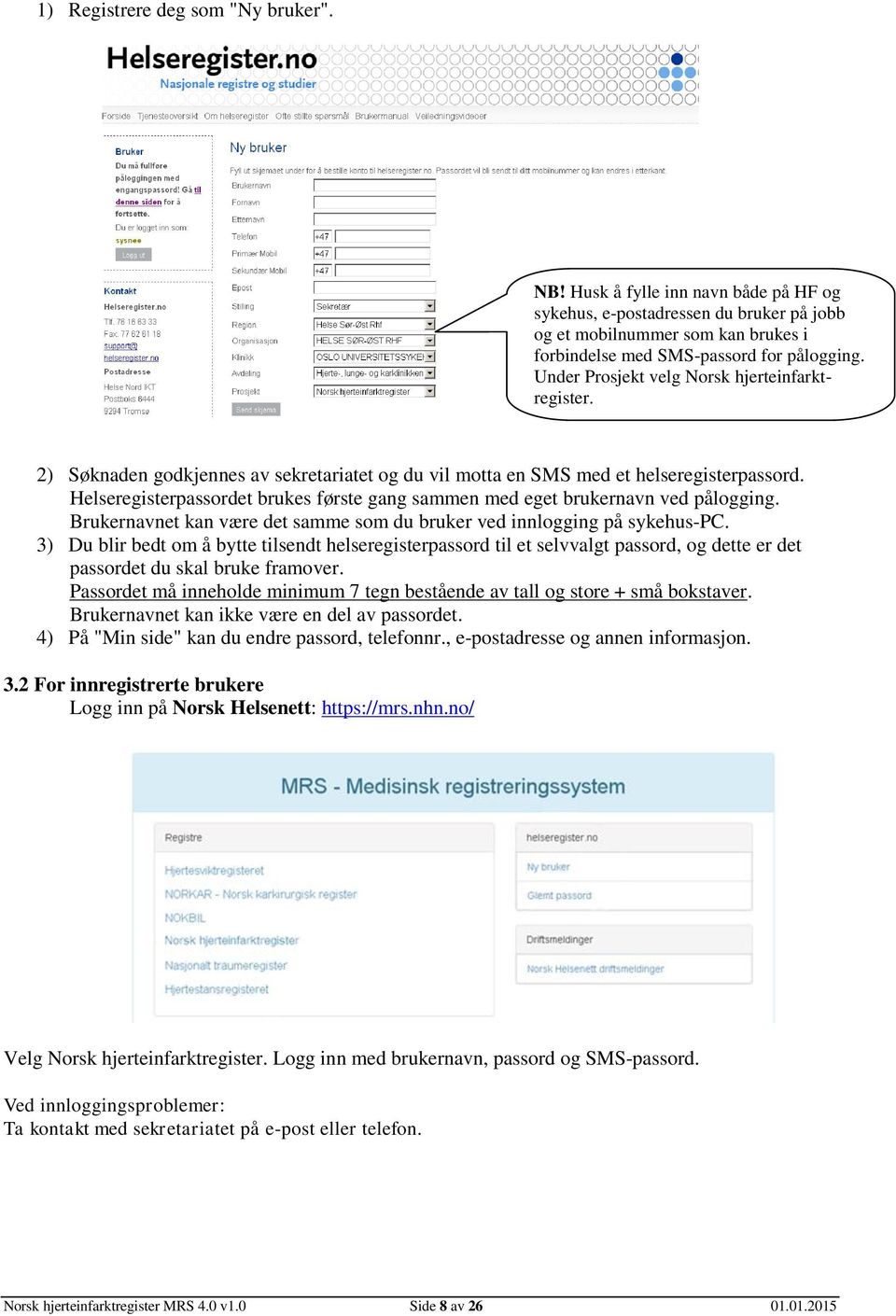 Helseregisterpassordet brukes første gang sammen med eget brukernavn ved pålogging. Brukernavnet kan være det samme som du bruker ved innlogging på sykehus-pc.