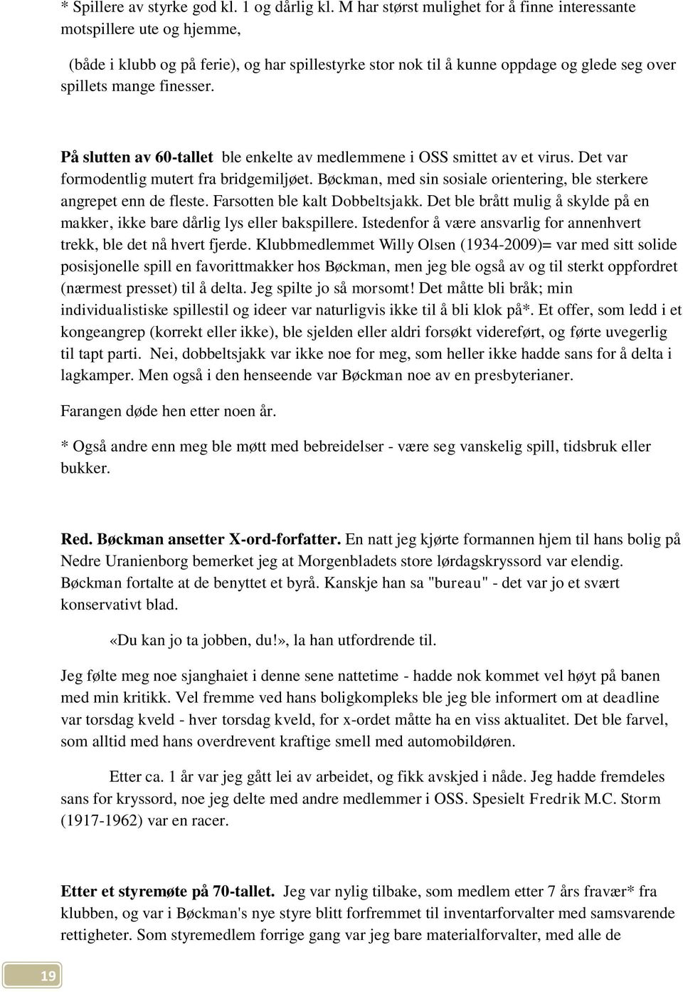 På slutten av 60-tallet ble enkelte av medlemmene i OSS smittet av et virus. Det var formodentlig mutert fra bridgemiljøet. Bøckman, med sin sosiale orientering, ble sterkere angrepet enn de fleste.