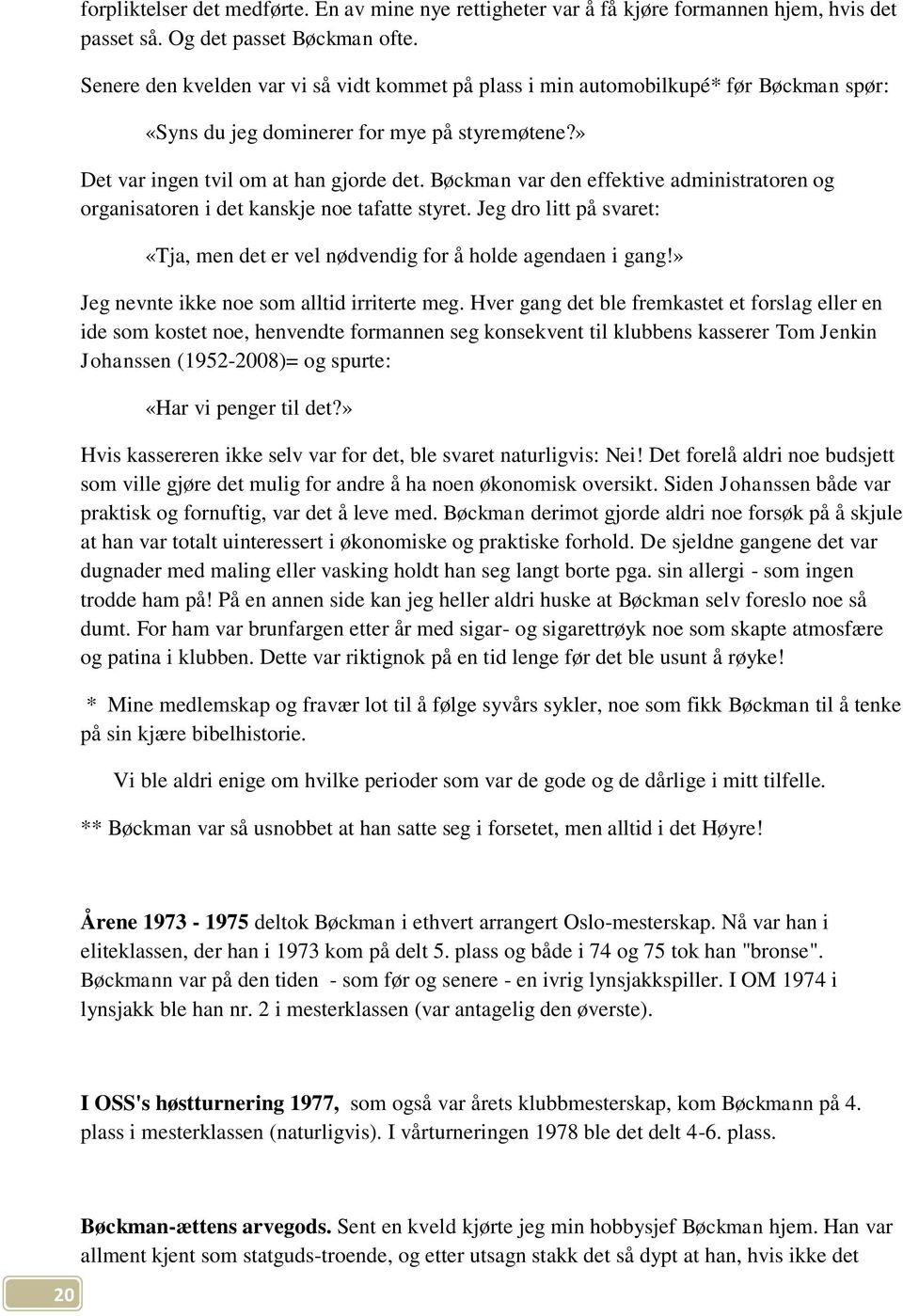 Bøckman var den effektive administratoren og organisatoren i det kanskje noe tafatte styret. Jeg dro litt på svaret: «Tja, men det er vel nødvendig for å holde agendaen i gang!