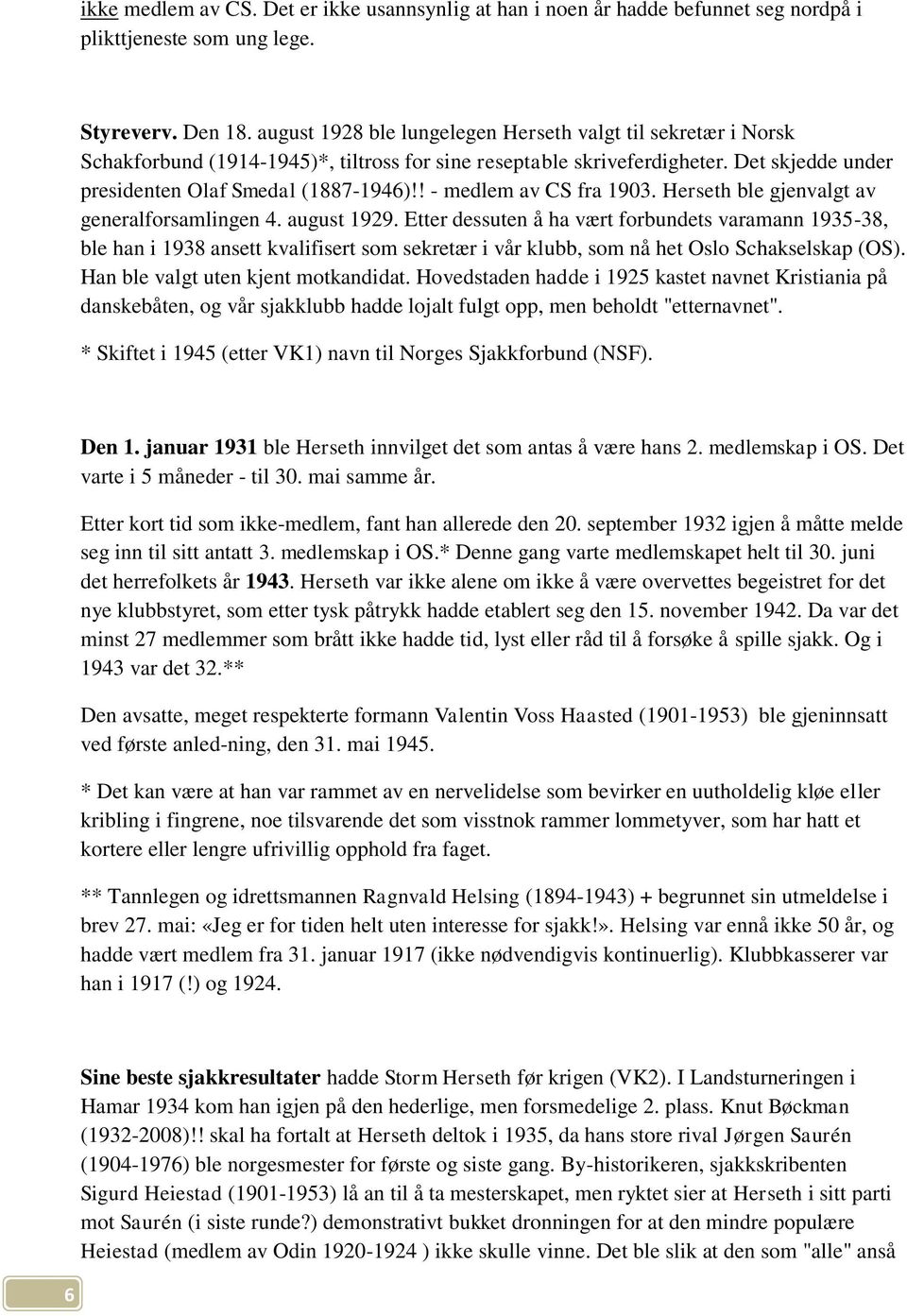 ! - medlem av CS fra 1903. Herseth ble gjenvalgt av generalforsamlingen 4. august 1929.