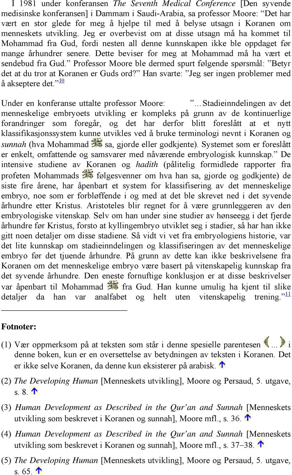 Dette beviser for meg at Mohammad må ha vært et sendebud fra Gud. Professor Moore ble dermed spurt følgende spørsmål: Betyr det at du tror at Koranen er Guds ord?