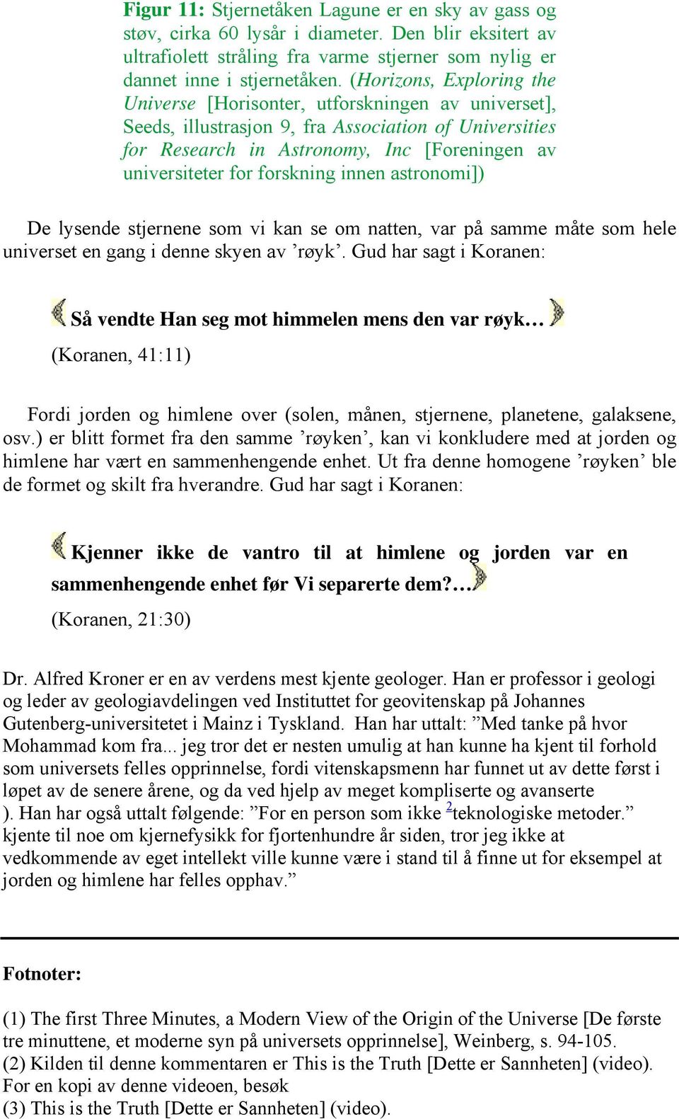 forskning innen astronomi]) De lysende stjernene som vi kan se om natten, var på samme måte som hele universet en gang i denne skyen av røyk.