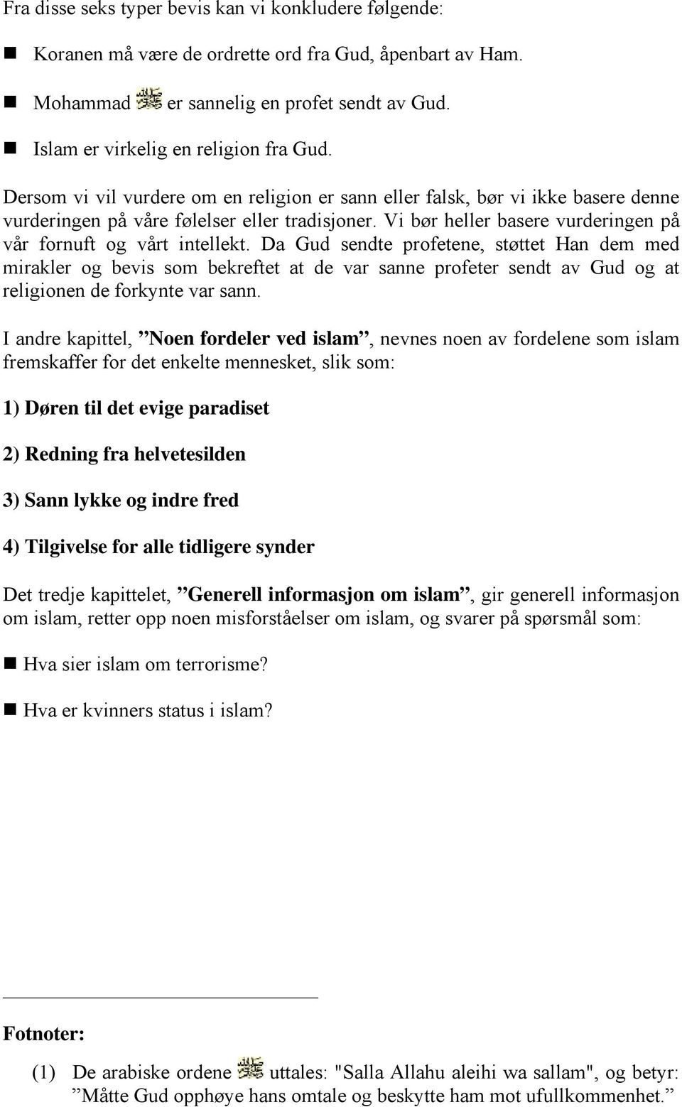 Da Gud sendte profetene, støttet Han dem med mirakler og bevis som bekreftet at de var sanne profeter sendt av Gud og at religionen de forkynte var sann.