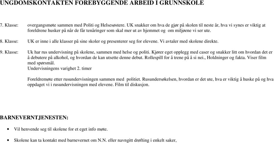 Klasse: UK er inne i alle klasser på sine skoler og presenterer seg for elevene. Vi avtaler med skolene direkte. 9. Klasse: Uk har rus undervisning på skolene, sammen med helse og politi.