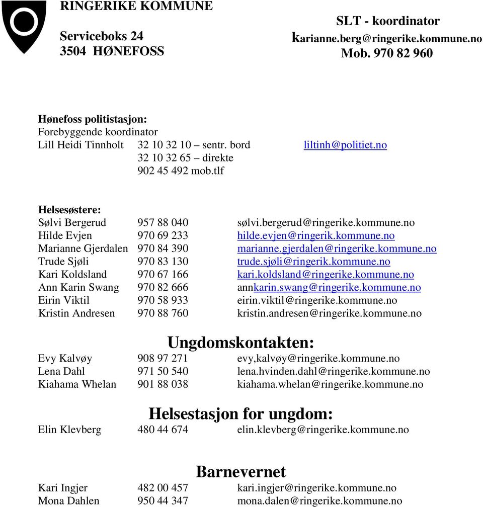 tlf Helsesøstere: Sølvi Bergerud 957 88 040 sølvi.bergerud@ringerike.kommune.no Hilde Evjen 970 69 233 hilde.evjen@ringerik.kommune.no Marianne Gjerdalen 970 84 390 marianne.gjerdalen@ringerike.