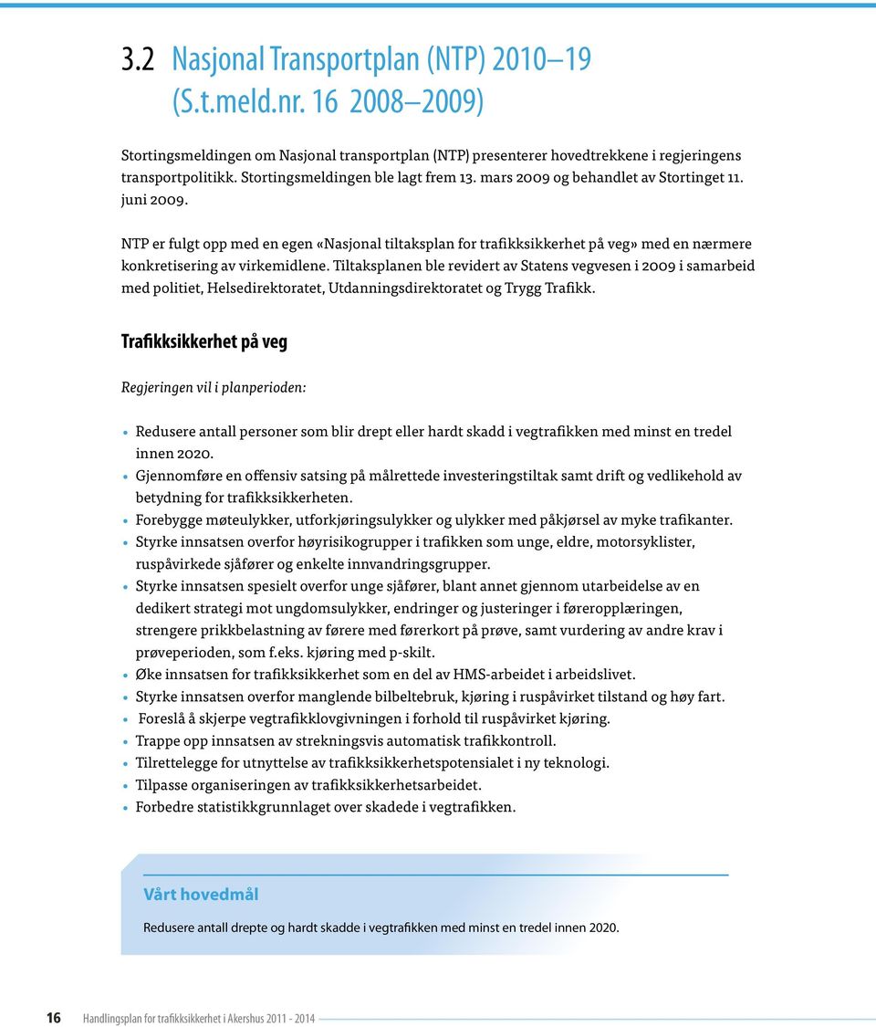 NTP er fulgt opp med en egen «Nasjonal tiltaksplan for trafikksikkerhet på veg» med en nærmere konkretisering av virkemidlene.