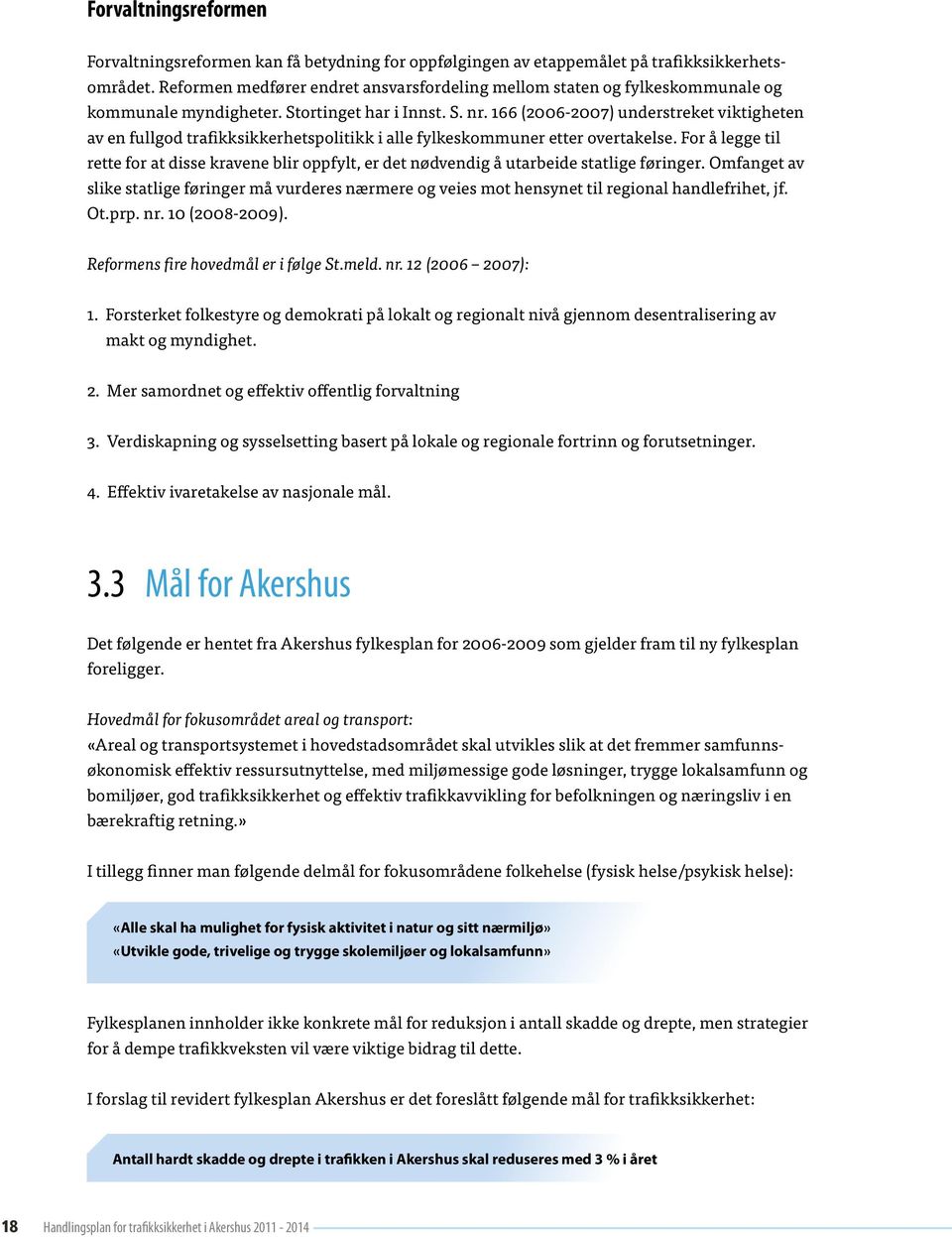 166 (2006-2007) understreket viktigheten av en fullgod trafikksikkerhetspolitikk i alle fylkeskommuner etter overtakelse.