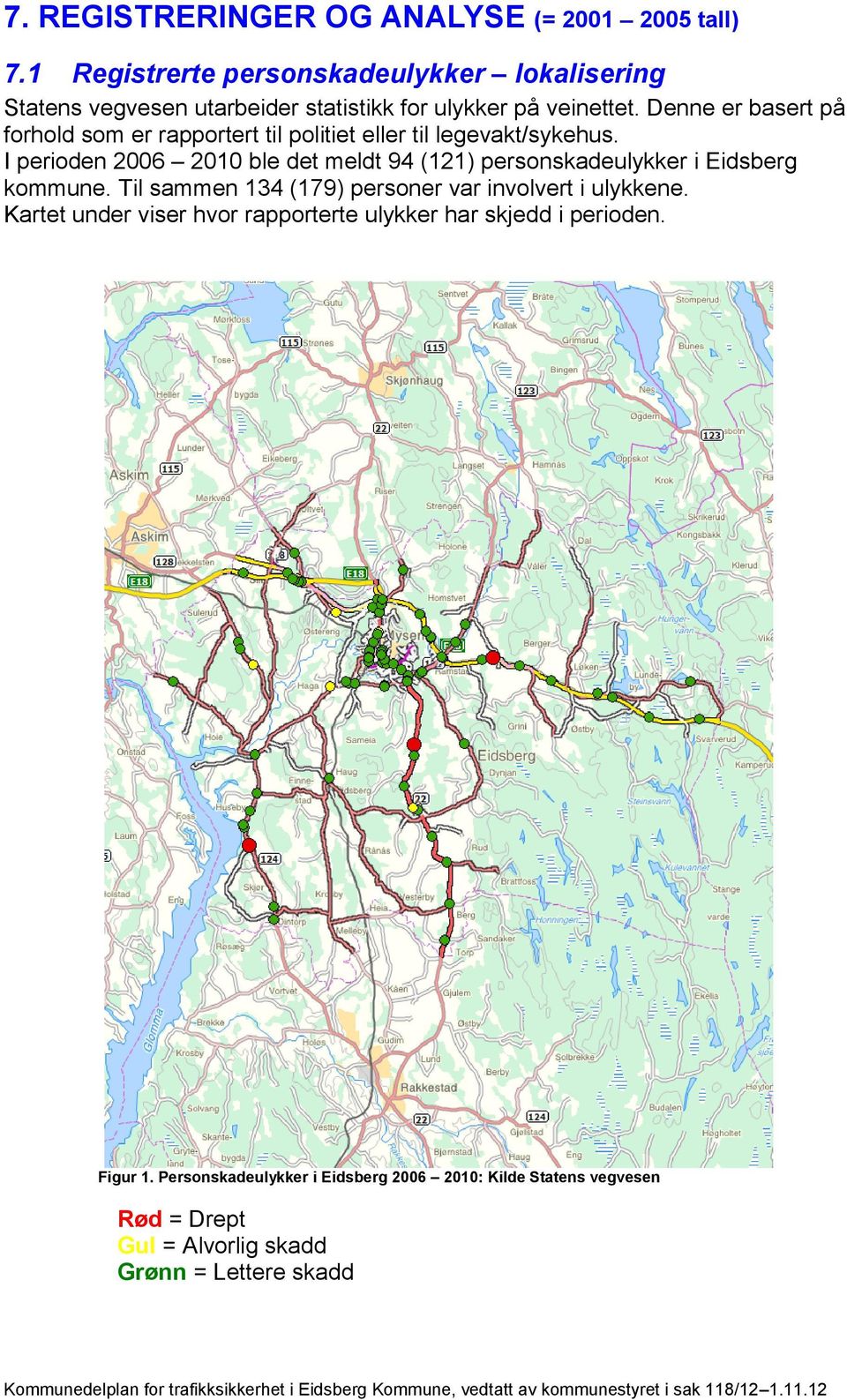 Denne er basert på forhold som er rapportert til politiet eller til legevakt/sykehus.