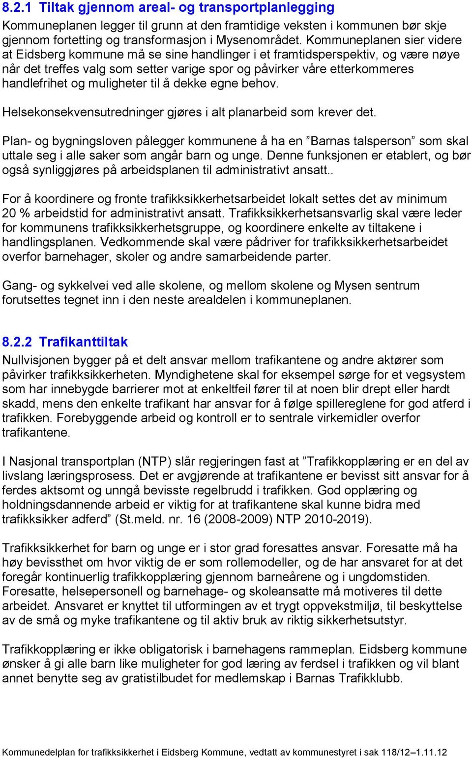 muligheter til å dekke egne behov. Helsekonsekvensutredninger gjøres i alt planarbeid som krever det.