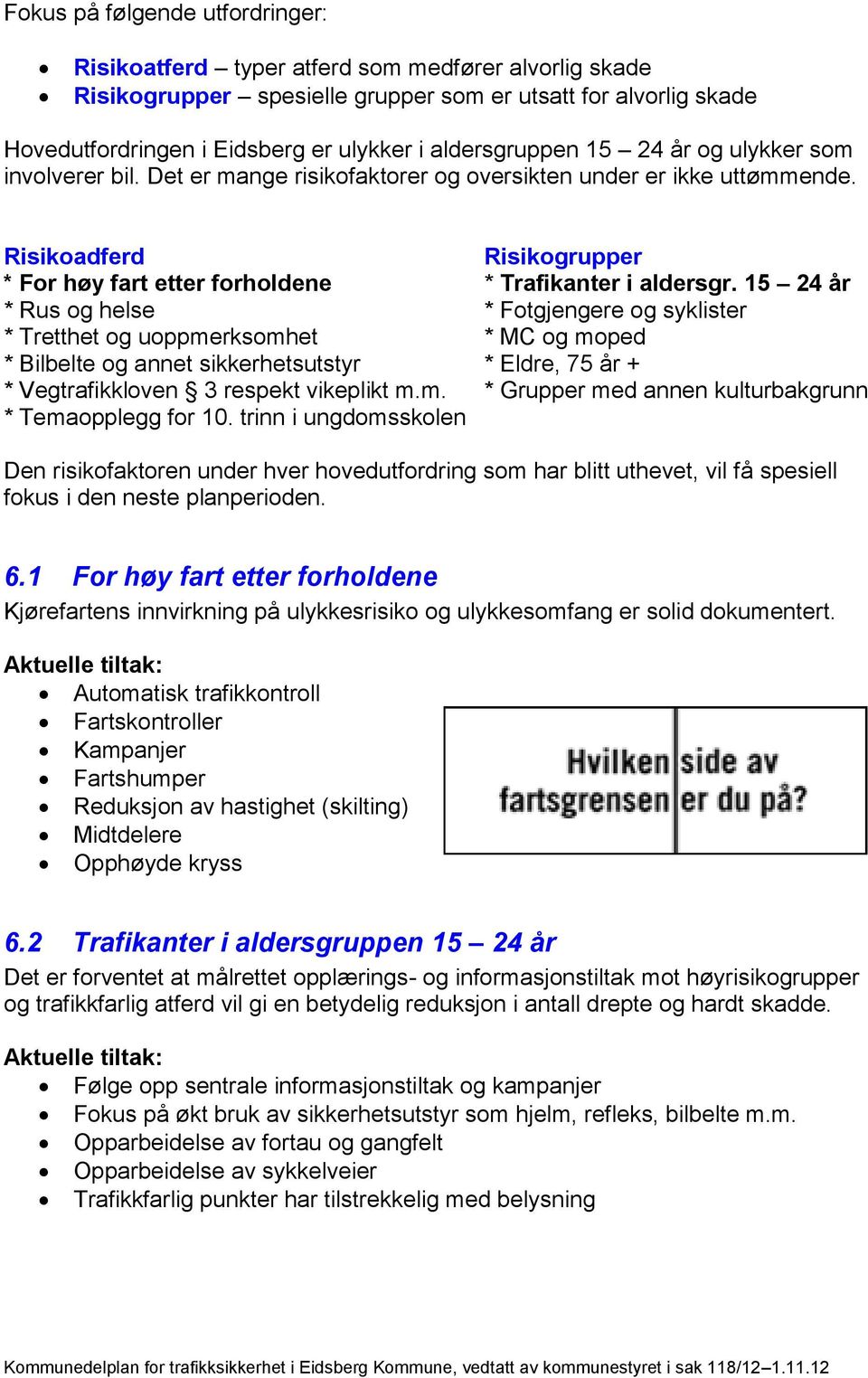 Risikoadferd Risikogrupper * For høy fart etter forholdene * Trafikanter i aldersgr.