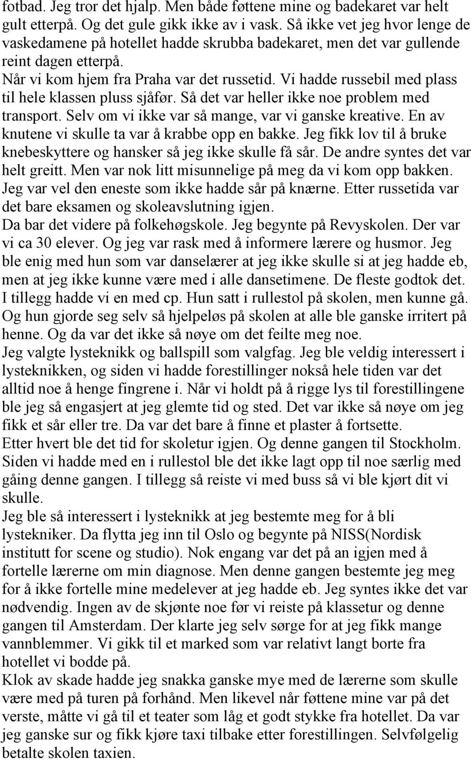 Vi hadde russebil med plass til hele klassen pluss sjåfør. Så det var heller ikke noe problem med transport. Selv om vi ikke var så mange, var vi ganske kreative.