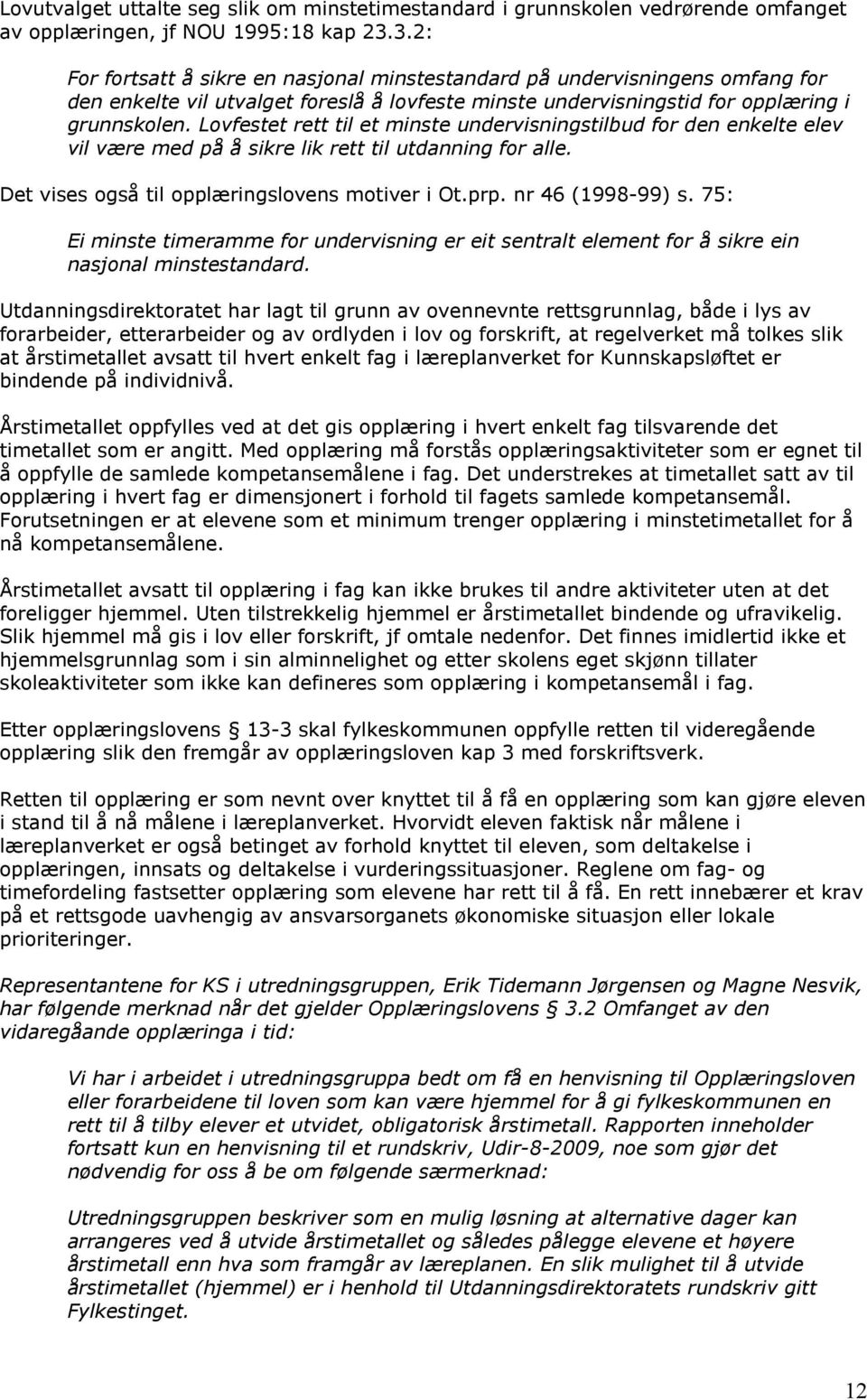 Lovfestet rett til et minste undervisningstilbud for den enkelte elev vil være med på å sikre lik rett til utdanning for alle. Det vises også til opplæringslovens motiver i Ot.prp. nr 46 (1998-99) s.