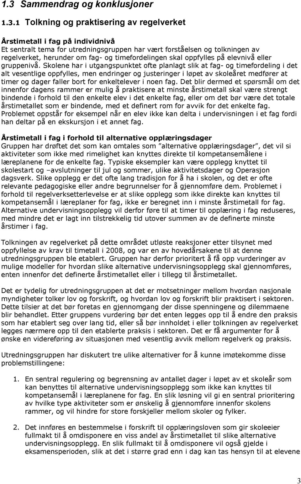 Skolene har i utgangspunktet ofte planlagt slik at fag- og timefordeling i det alt vesentlige oppfylles, men endringer og justeringer i løpet av skoleåret medfører at timer og dager faller bort for