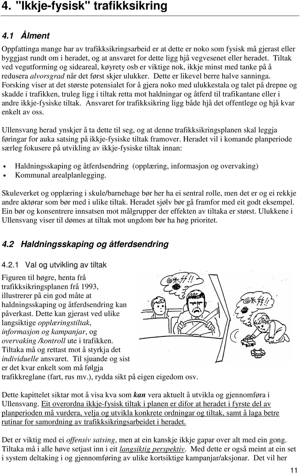 Tiltak ved vegutforming og sideareal, køyrety osb er viktige nok, ikkje minst med tanke på å redusera alvorsgrad når det først skjer ulukker. Dette er likevel berre halve sanninga.