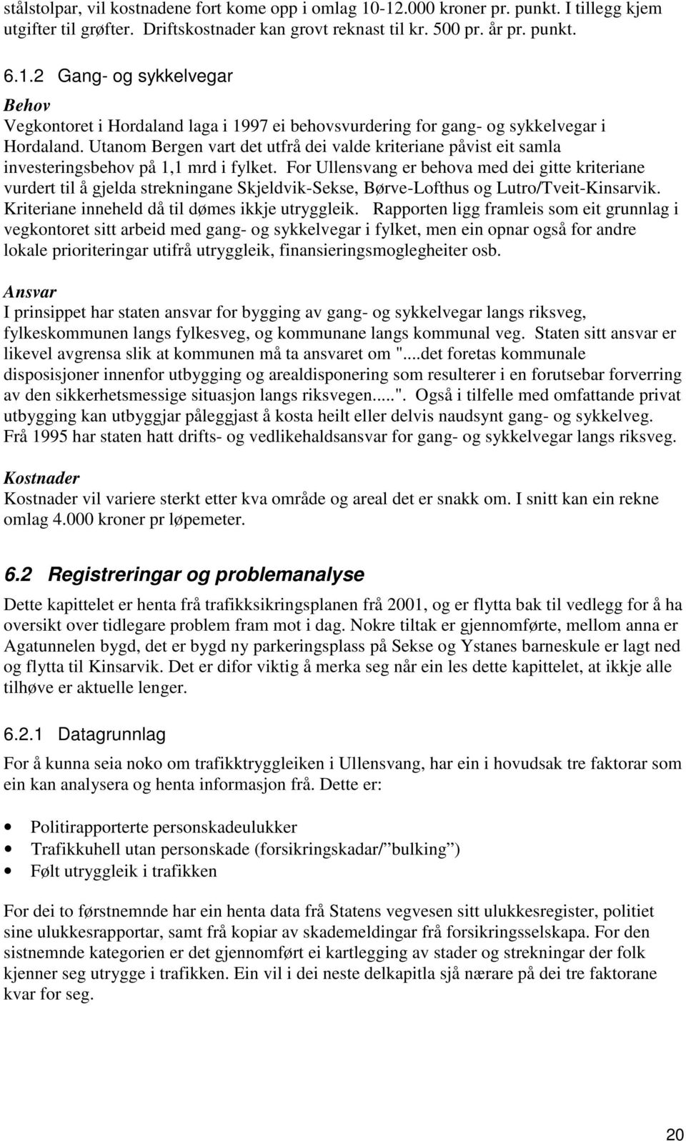 For Ullensvang er behova med dei gitte kriteriane vurdert til å gjelda strekningane Skjeldvik-Sekse, Børve-Lofthus og Lutro/Tveit-Kinsarvik. Kriteriane inneheld då til dømes ikkje utryggleik.