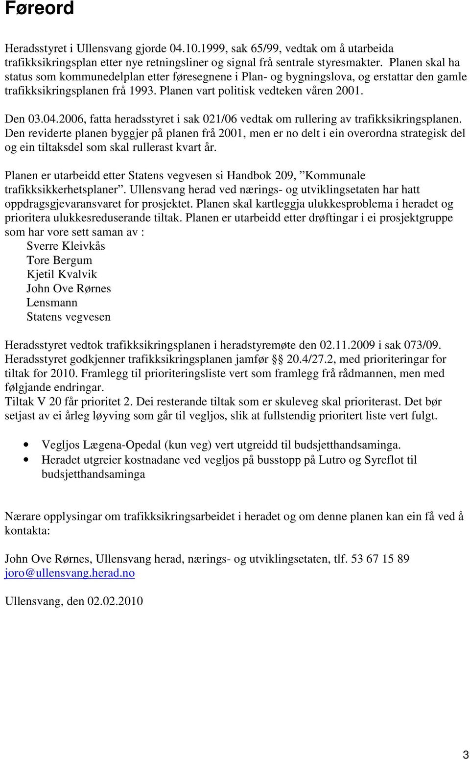 2006, fatta heradsstyret i sak 021/06 vedtak om rullering av trafikksikringsplanen.