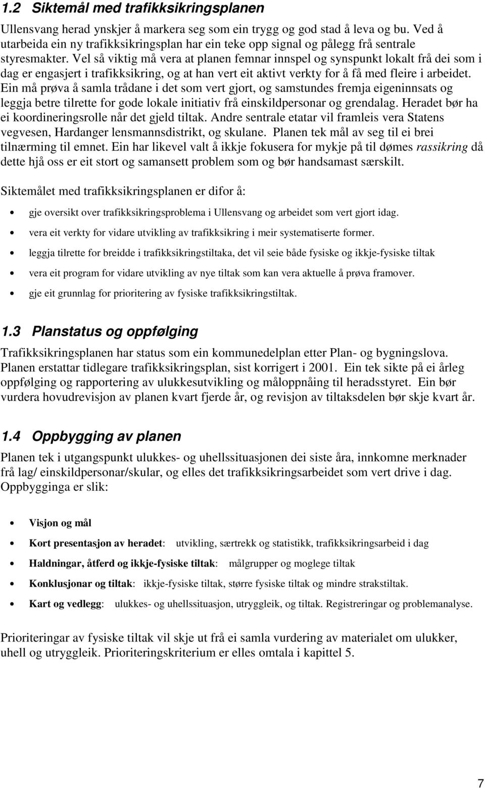 Vel så viktig må vera at planen femnar innspel og synspunkt lokalt frå dei som i dag er engasjert i trafikksikring, og at han vert eit aktivt verkty for å få med fleire i arbeidet.