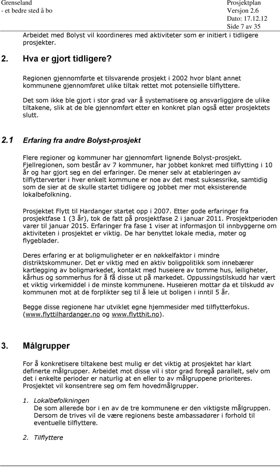 Det som ikke ble gjort i stor grad var å systematisere og ansvarliggjøre de ulike tiltakene, slik at de ble gjennomført etter en konkret plan også etter prosjektets slutt. 2.