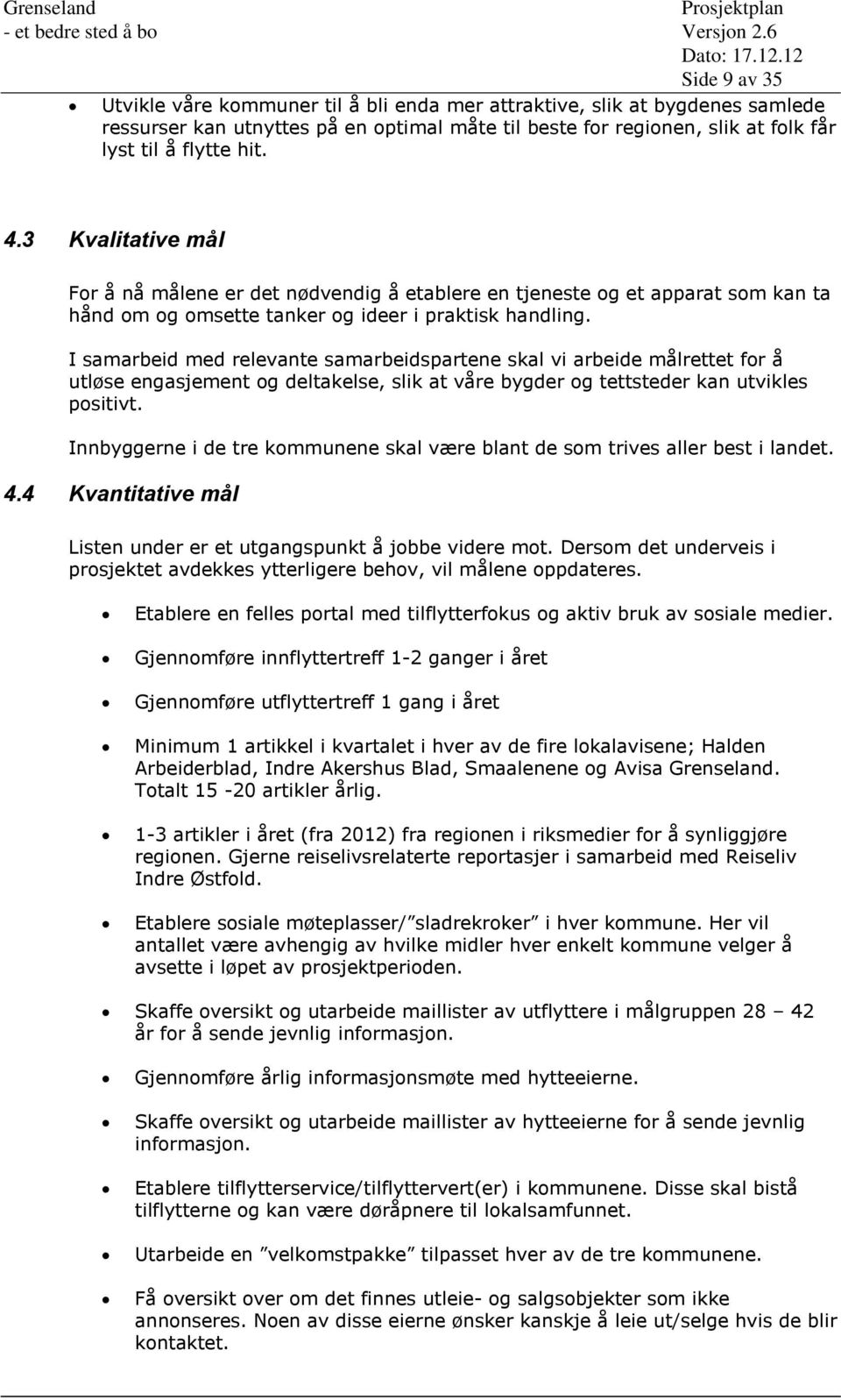 I samarbeid med relevante samarbeidspartene skal vi arbeide målrettet for å utløse engasjement og deltakelse, slik at våre bygder og tettsteder kan utvikles positivt.